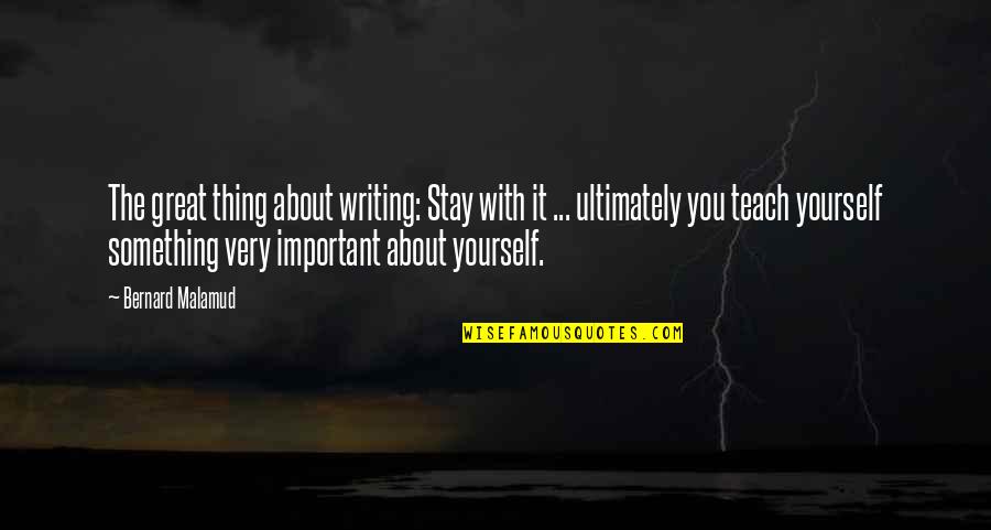 Praise Good Work Quotes By Bernard Malamud: The great thing about writing: Stay with it Praise Good Work Quotes By Bernard Malamud: The great thing about writing: Stay with it