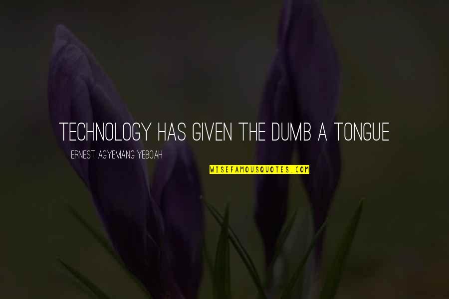 Praise Good Work Quotes By Ernest Agyemang Yeboah: Technology has given the dumb a tongue Praise Good Work Quotes By Ernest Agyemang Yeboah: Technology has given the dumb a tongue