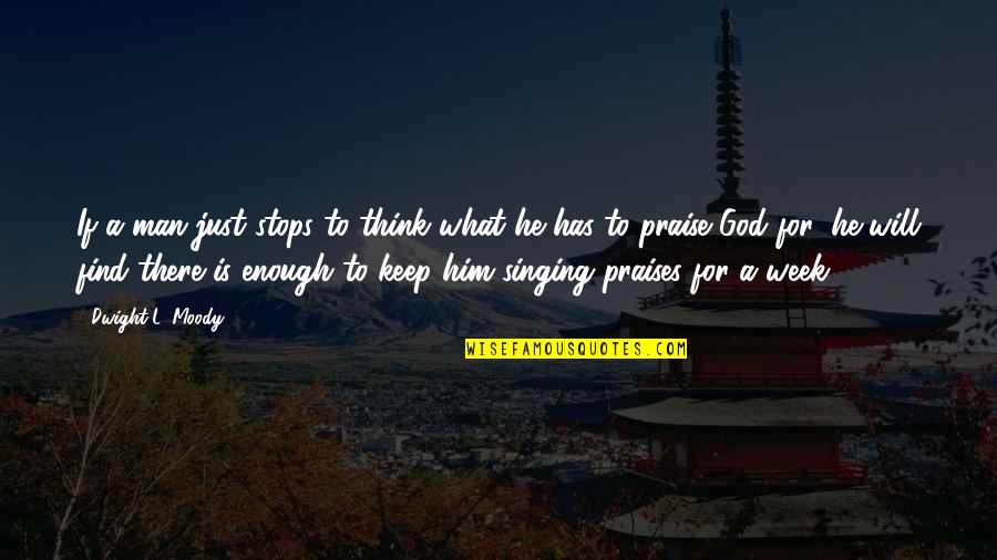 Praise Him Quotes By Dwight L. Moody: If a man just stops to think what Praise Him Quotes By Dwight L. Moody: If a man just stops to think what