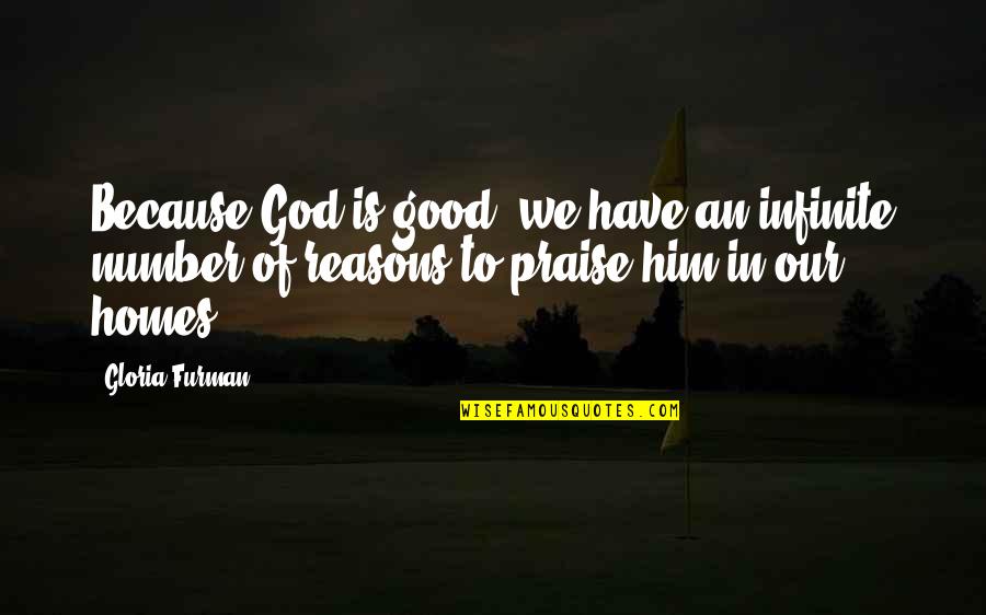 Praise Him Quotes By Gloria Furman: Because God is good, we have an infinite Praise Him Quotes By Gloria Furman: Because God is good, we have an infinite