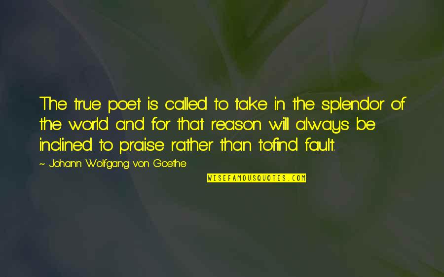Praise Poetry Quotes By Johann Wolfgang Von Goethe: The true poet is called to take in