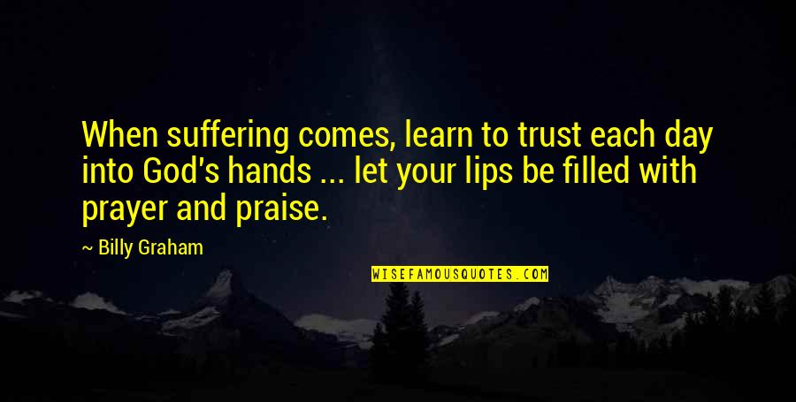 Praise Prayer Quotes By Billy Graham: When suffering comes, learn to trust each day