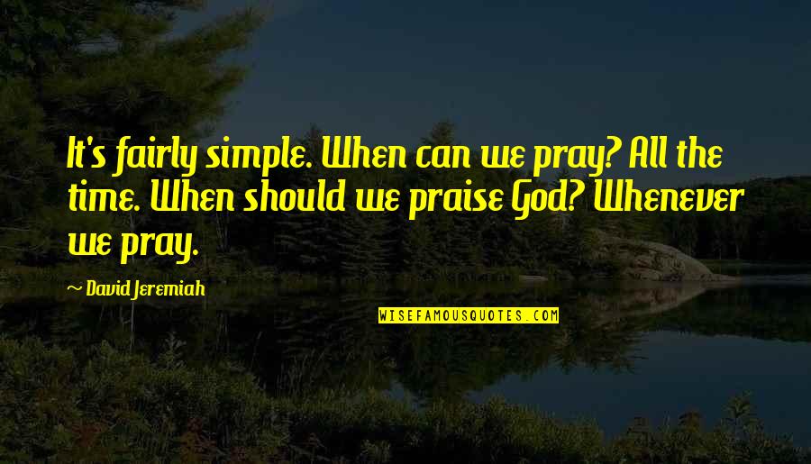 Praise Prayer Quotes By David Jeremiah: It's fairly simple. When can we pray? All