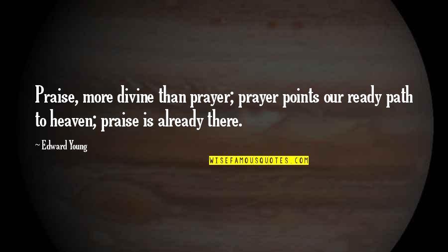 Praise Prayer Quotes By Edward Young: Praise, more divine than prayer; prayer points our