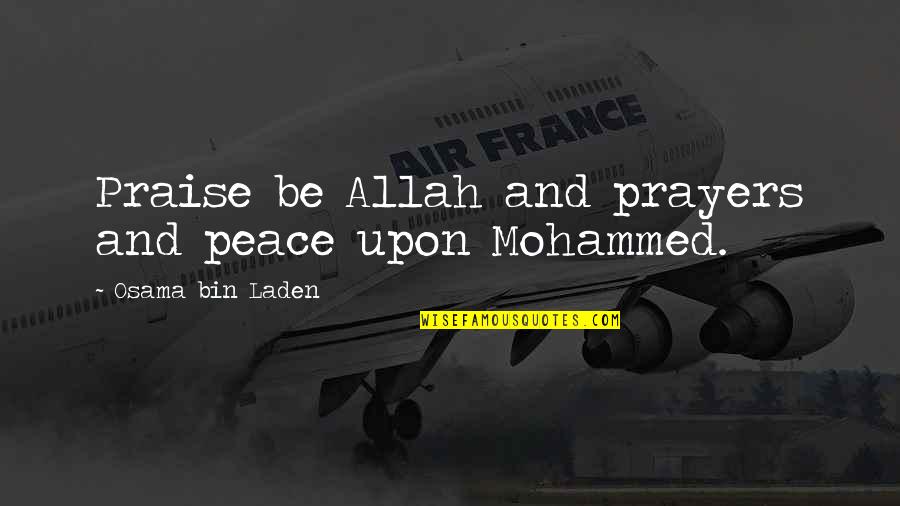 Praise Prayer Quotes By Osama Bin Laden: Praise be Allah and prayers and peace upon