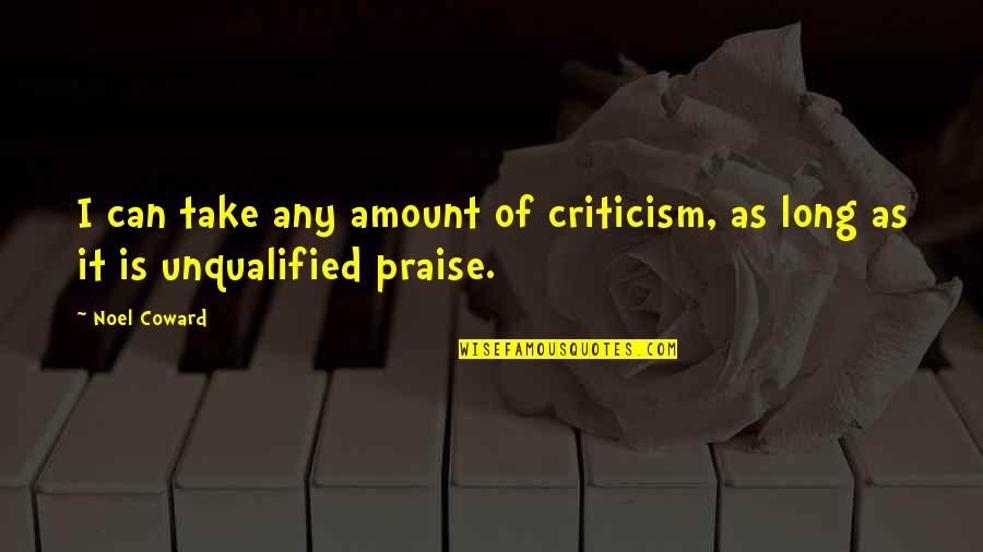 Praise Quotes By Noel Coward: I can take any amount of criticism, as