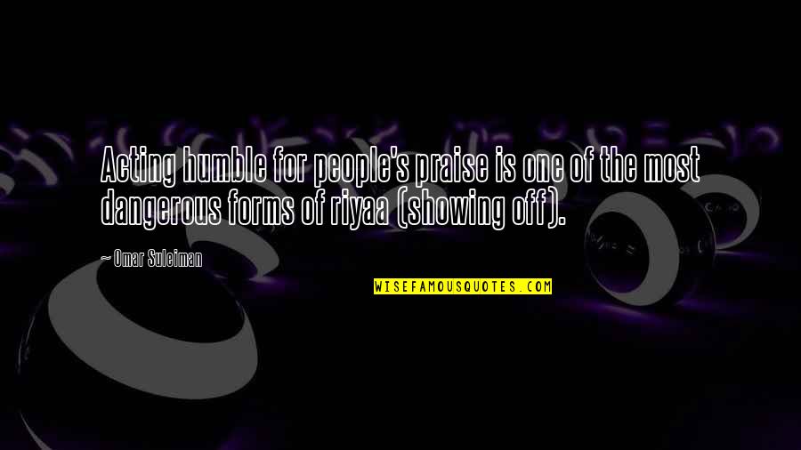 Praise Quotes By Omar Suleiman: Acting humble for people's praise is one of