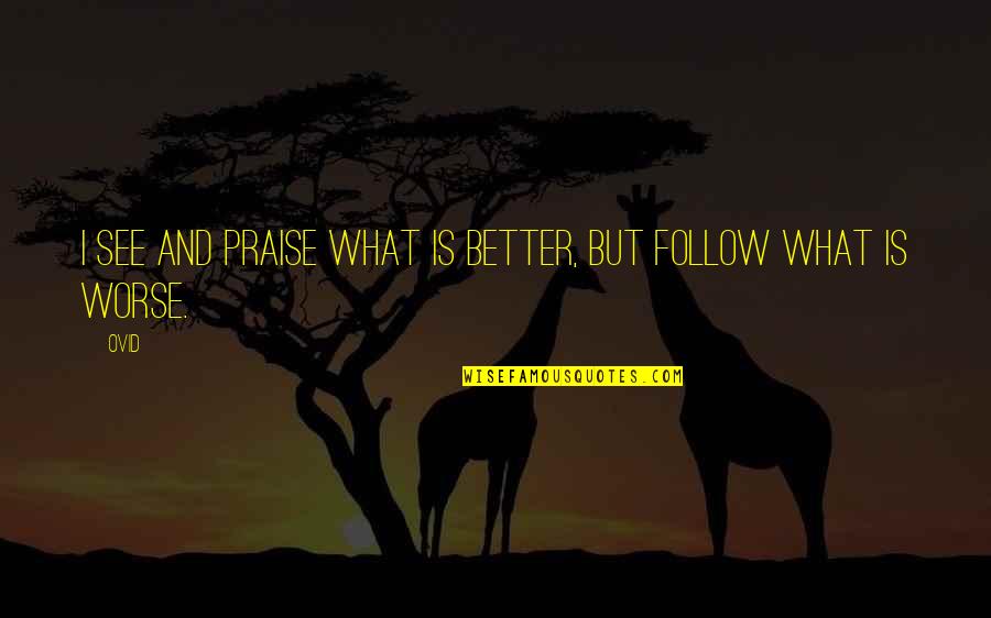 Praise Quotes By Ovid: I see and praise what is better, but