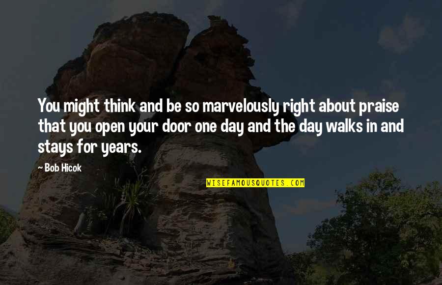Praise The Day Quotes By Bob Hicok: You might think and be so marvelously right