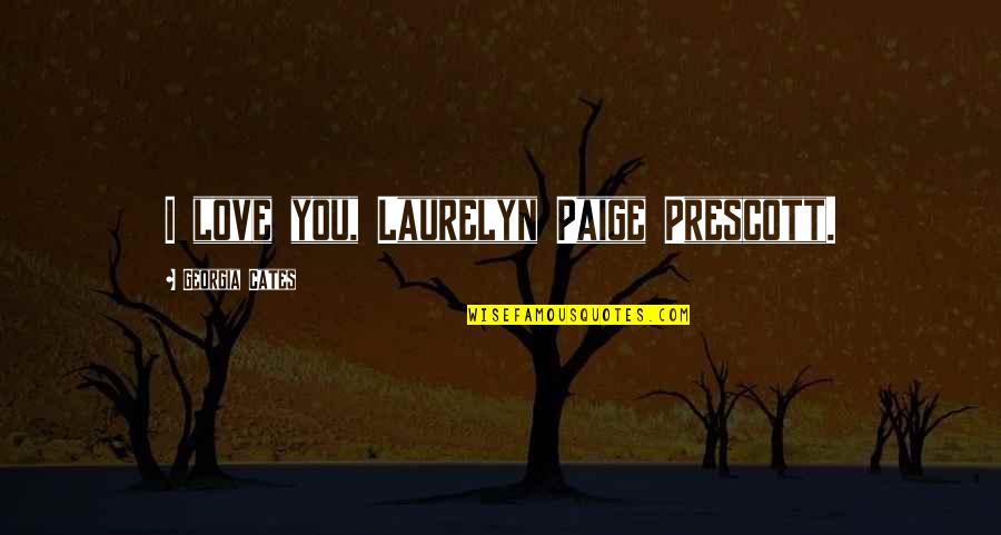 Praise The Day Quotes By Georgia Cates: I love you, Laurelyn Paige Prescott.