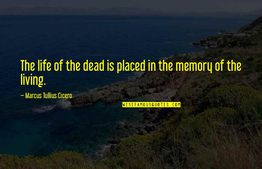 Praise The Day Quotes By Marcus Tullius Cicero: The life of the dead is placed in