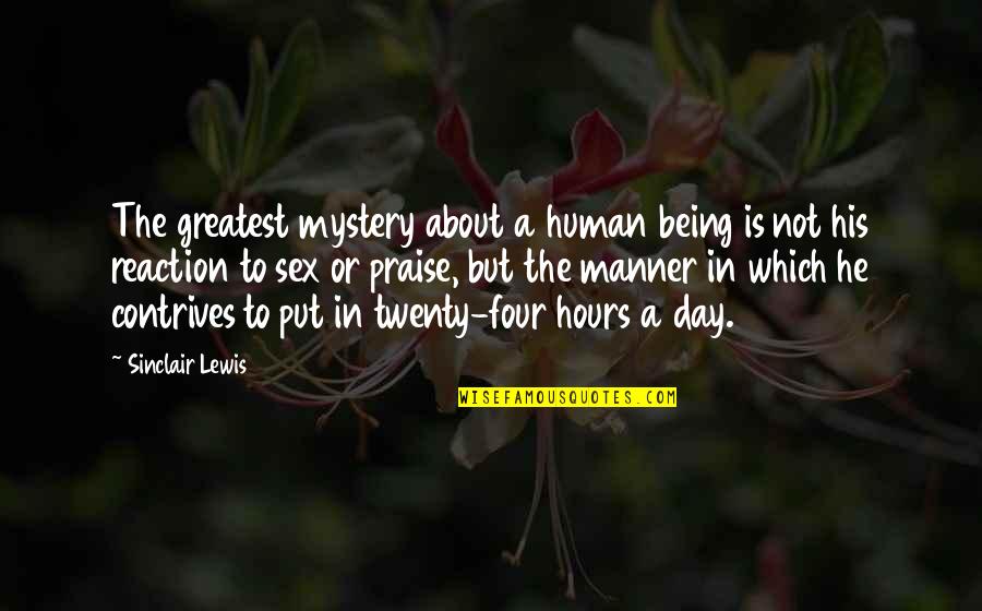 Praise The Day Quotes By Sinclair Lewis: The greatest mystery about a human being is