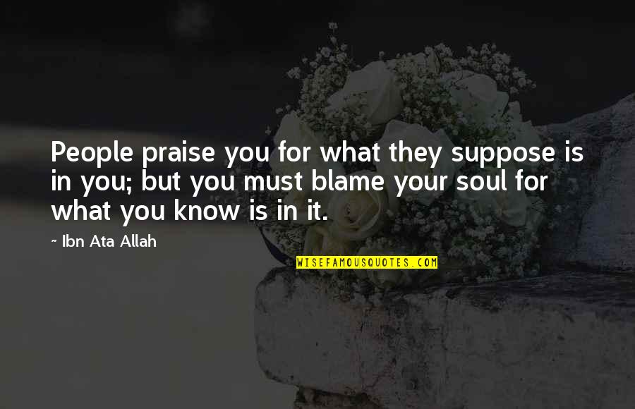 Praise To Allah Quotes By Ibn Ata Allah: People praise you for what they suppose is