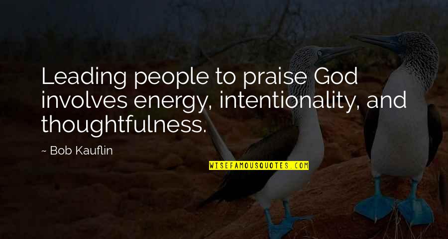 Praise To God Quotes By Bob Kauflin: Leading people to praise God involves energy, intentionality,