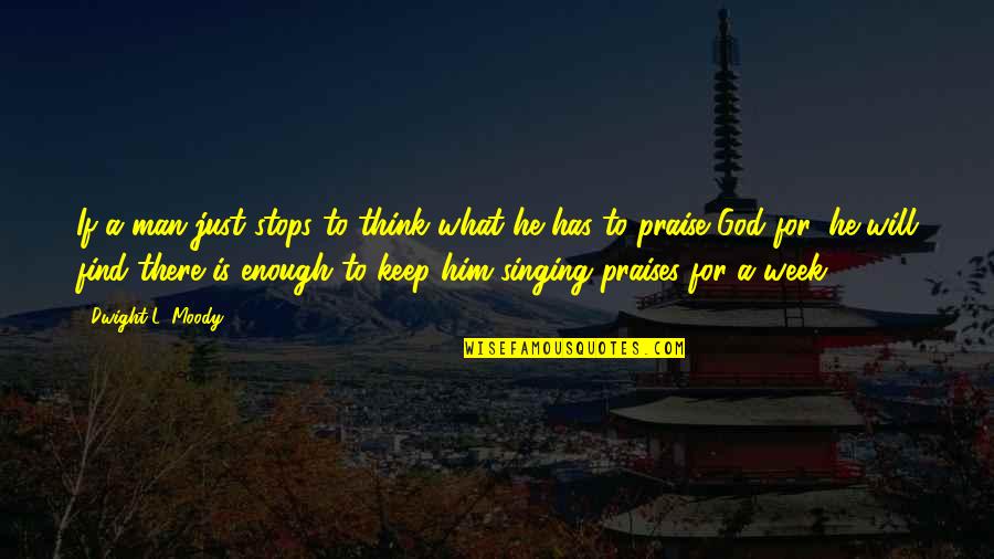 Praise To God Quotes By Dwight L. Moody: If a man just stops to think what
