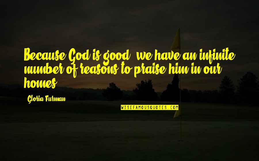 Praise To God Quotes By Gloria Furman: Because God is good, we have an infinite