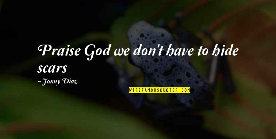 Praise To God Quotes By Jonny Diaz: Praise God we don't have to hide scars