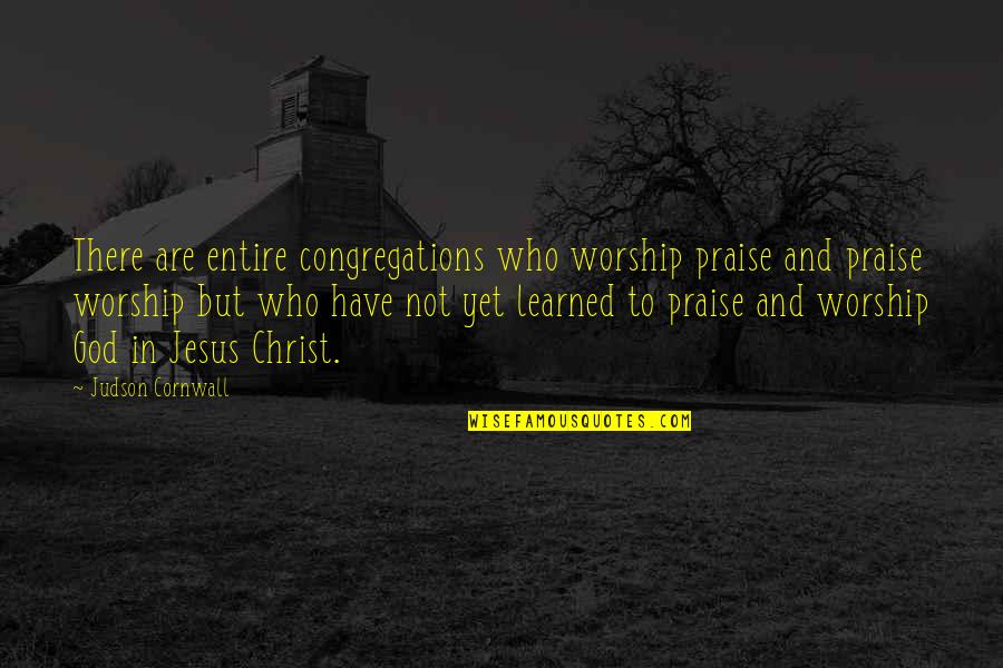 Praise To God Quotes By Judson Cornwall: There are entire congregations who worship praise and