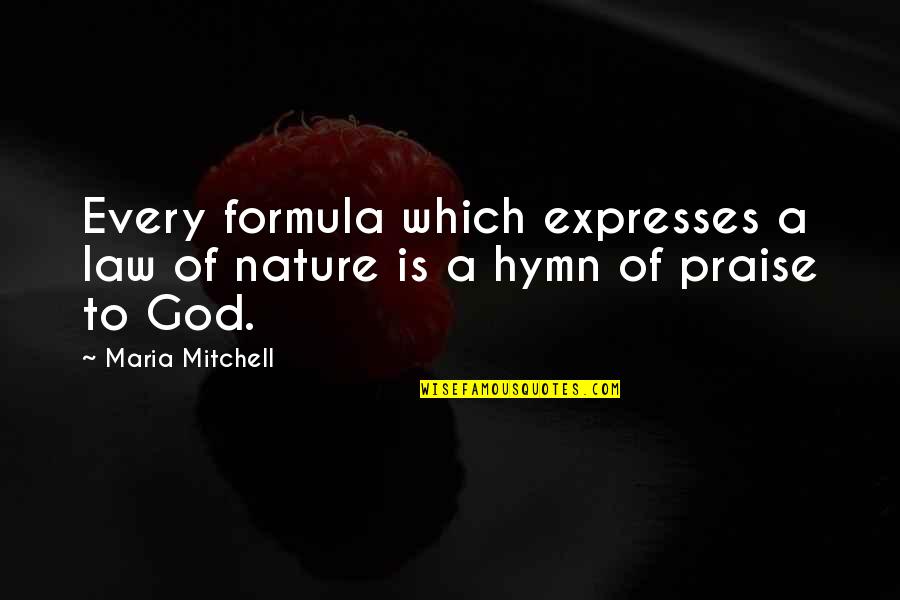 Praise To God Quotes By Maria Mitchell: Every formula which expresses a law of nature