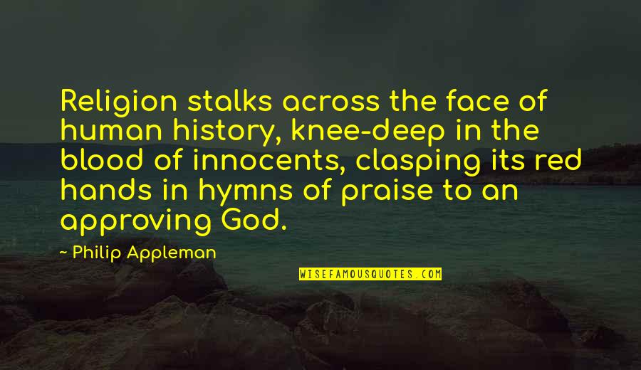 Praise To God Quotes By Philip Appleman: Religion stalks across the face of human history,