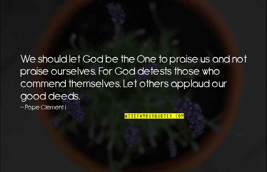 Praise To God Quotes By Pope Clement I: We should let God be the One to