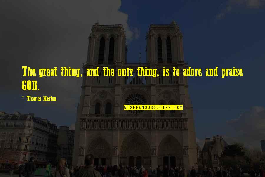 Praise To God Quotes By Thomas Merton: The great thing, and the only thing, is