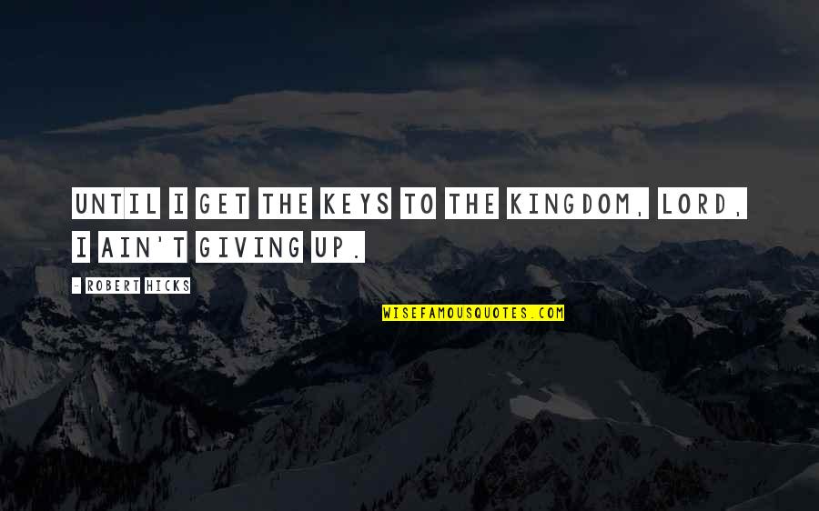 Praise Ye The Lord Quotes By Robert Hicks: Until I get the keys to the Kingdom,
