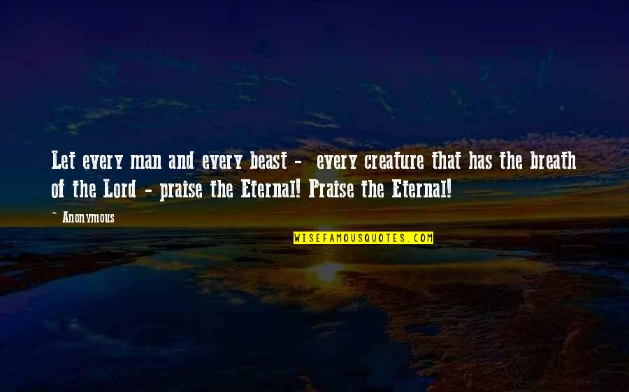 Praise You Lord Quotes By Anonymous: Let every man and every beast - every