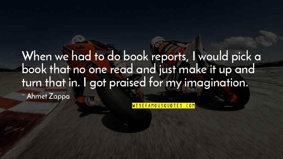 Praised Quotes By Ahmet Zappa: When we had to do book reports, I