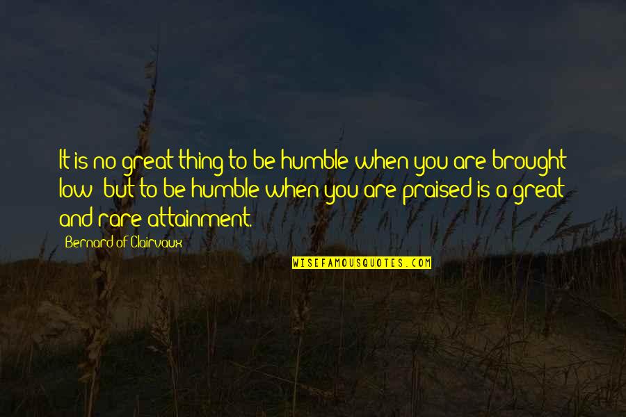 Praised Quotes By Bernard Of Clairvaux: It is no great thing to be humble