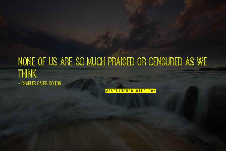 Praised Quotes By Charles Caleb Colton: None of us are so much praised or