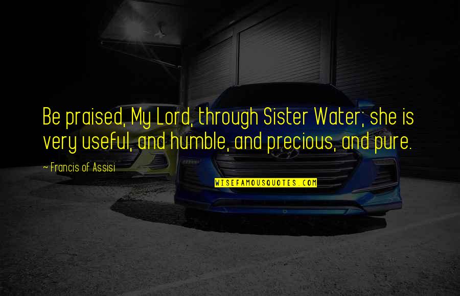 Praised Quotes By Francis Of Assisi: Be praised, My Lord, through Sister Water; she