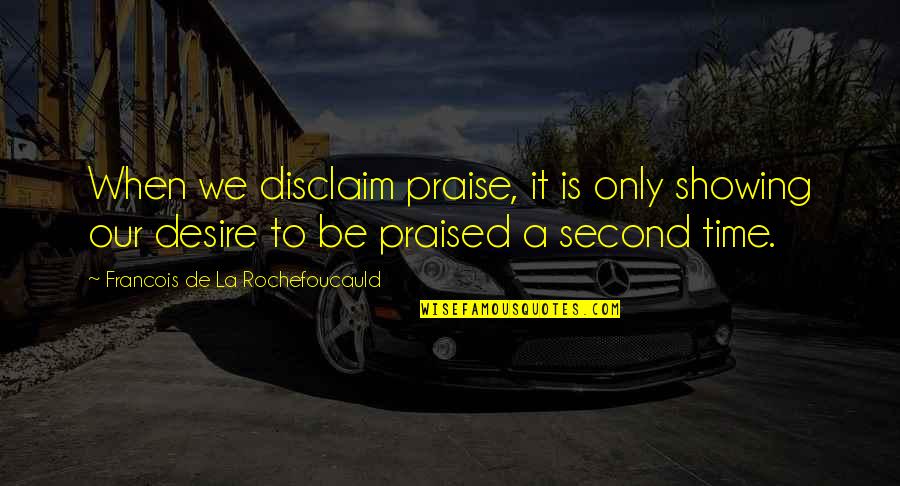 Praised Quotes By Francois De La Rochefoucauld: When we disclaim praise, it is only showing