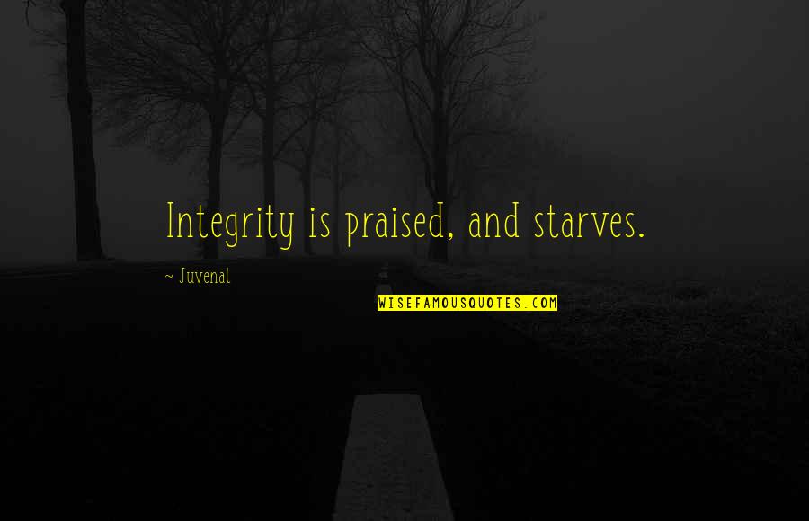 Praised Quotes By Juvenal: Integrity is praised, and starves.