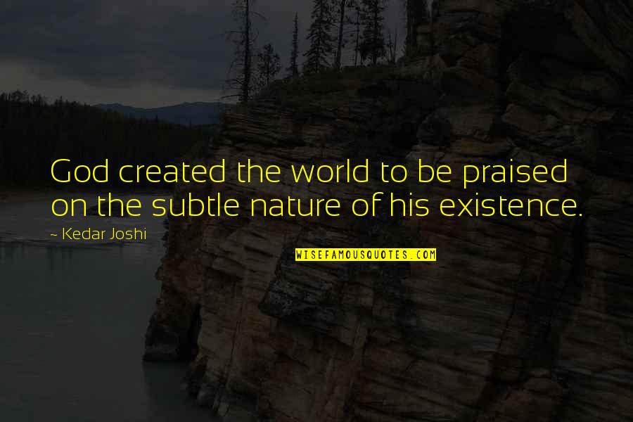 Praised Quotes By Kedar Joshi: God created the world to be praised on
