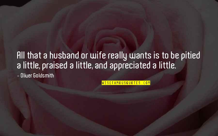 Praised Quotes By Oliver Goldsmith: All that a husband or wife really wants