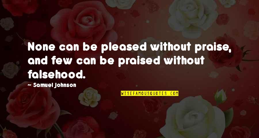 Praised Quotes By Samuel Johnson: None can be pleased without praise, and few