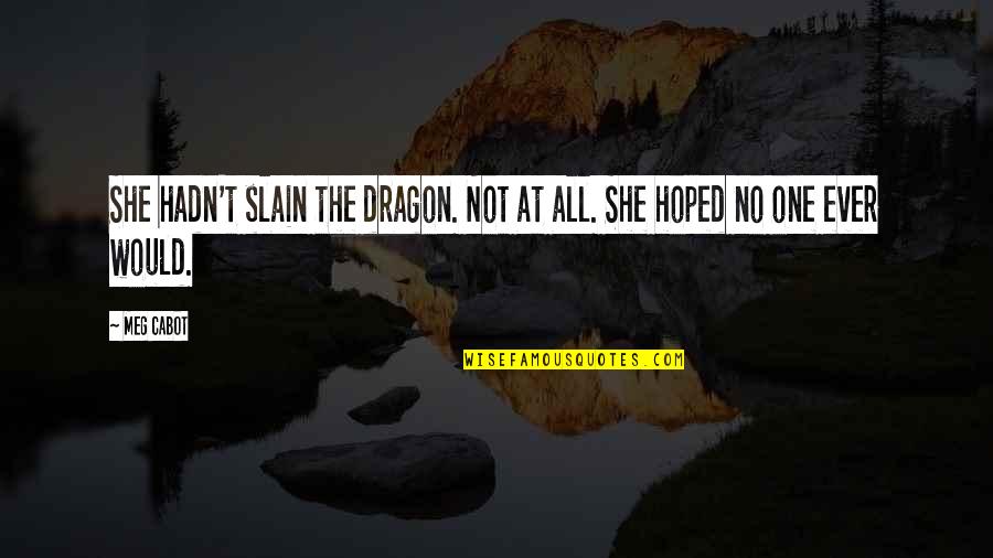 Praiseful Pieces Quotes By Meg Cabot: She hadn't slain the dragon. Not at all.
