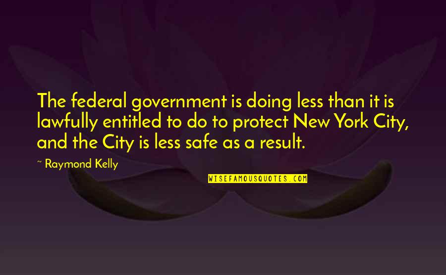 Praiseful Pieces Quotes By Raymond Kelly: The federal government is doing less than it Praiseful Pieces Quotes By Raymond Kelly: The federal government is doing less than it
