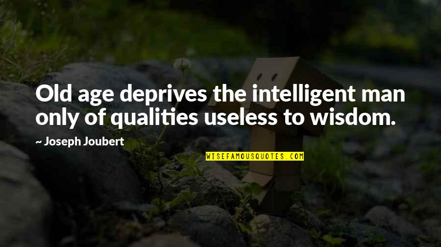 Praiseful Quotes By Joseph Joubert: Old age deprives the intelligent man only of