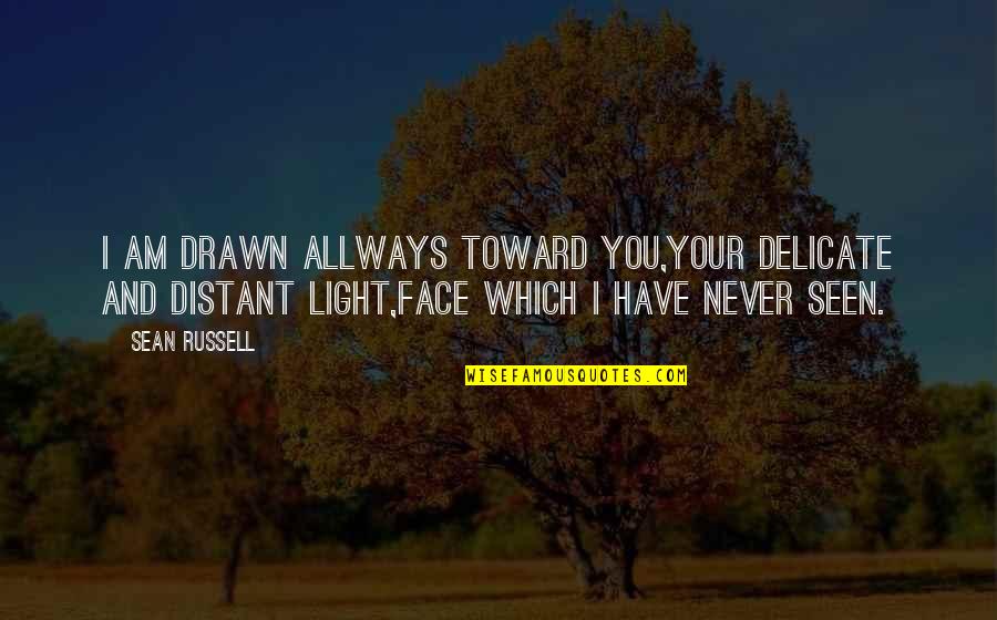 Praiseful Quotes By Sean Russell: I am drawn allways toward you,Your delicate and