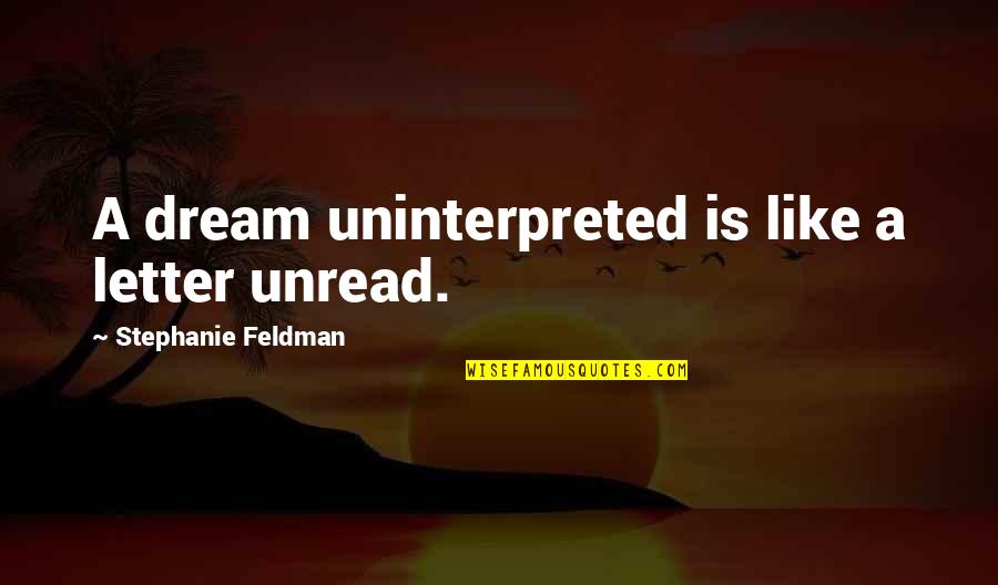 Praiserichmond Quotes By Stephanie Feldman: A dream uninterpreted is like a letter unread.
