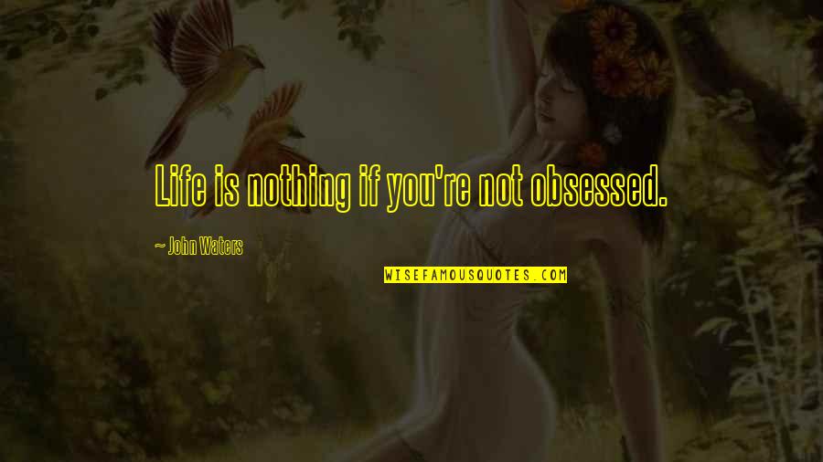 Praises Of God Quotes By John Waters: Life is nothing if you're not obsessed. Praises Of God Quotes By John Waters: Life is nothing if you're not obsessed.