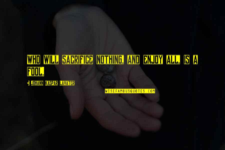 Praises Of Hope Quotes By Johann Kaspar Lavater: Who will sacrifice nothing, and enjoy all, is Praises Of Hope Quotes By Johann Kaspar Lavater: Who will sacrifice nothing, and enjoy all, is