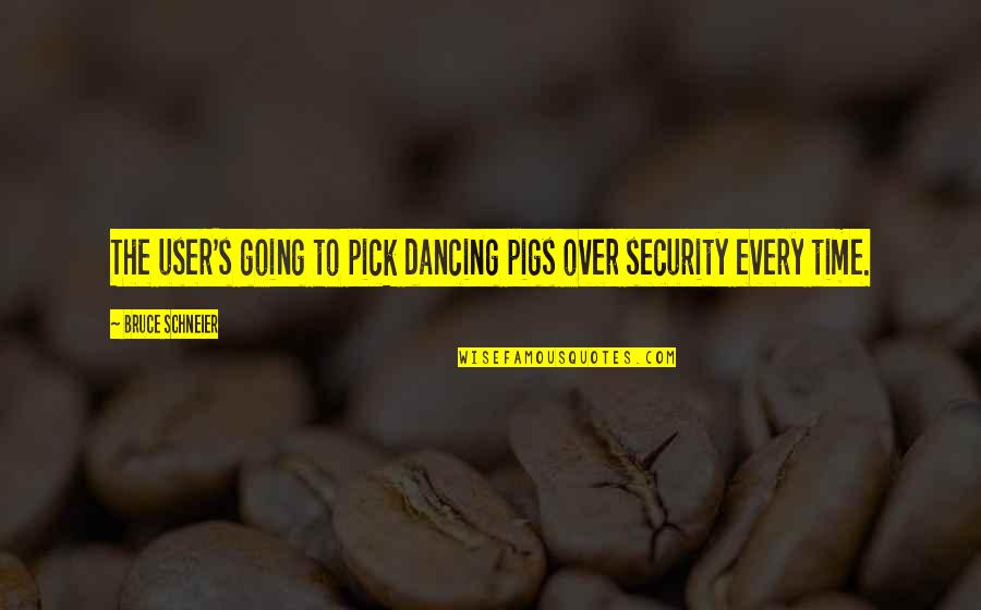 Praises Of Men Quotes By Bruce Schneier: The user's going to pick dancing pigs over Praises Of Men Quotes By Bruce Schneier: The user's going to pick dancing pigs over