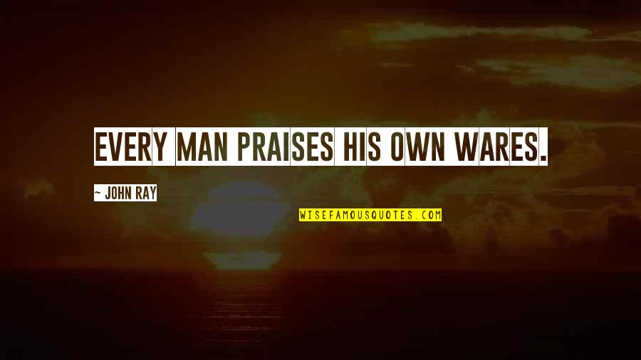 Praises Of Men Quotes By John Ray: Every man praises his own wares.