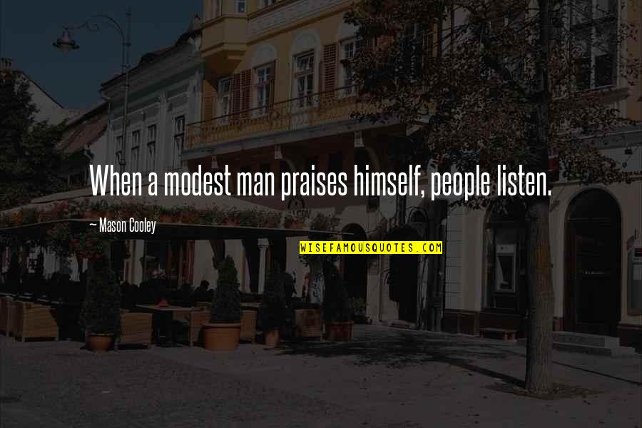 Praises Of Men Quotes By Mason Cooley: When a modest man praises himself, people listen.