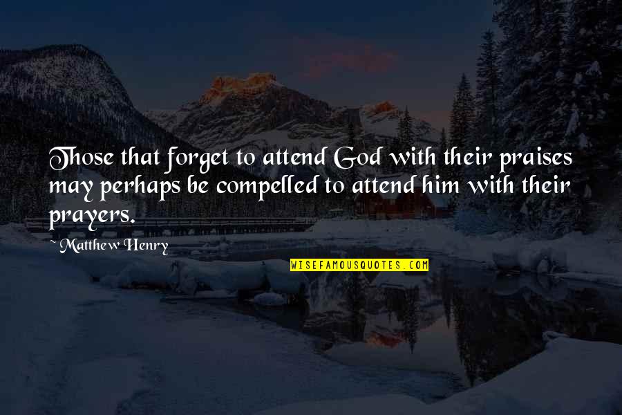 Praises To God Quotes By Matthew Henry: Those that forget to attend God with their