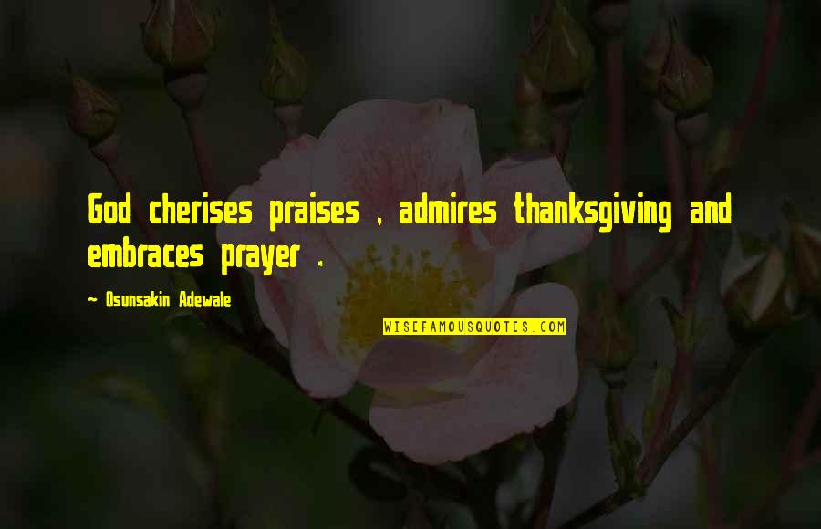 Praises To God Quotes By Osunsakin Adewale: God cherises praises , admires thanksgiving and embraces