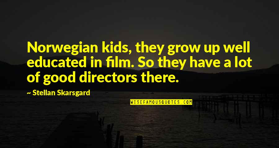 Praising A Beautiful Lady Quotes By Stellan Skarsgard: Norwegian kids, they grow up well educated in
